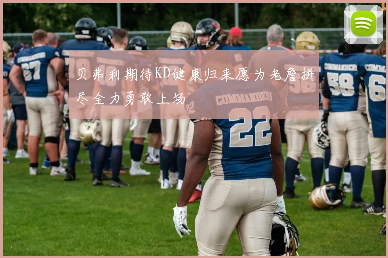 贝弗利期待KD健康归来愿为老詹拼尽全力勇敢上场